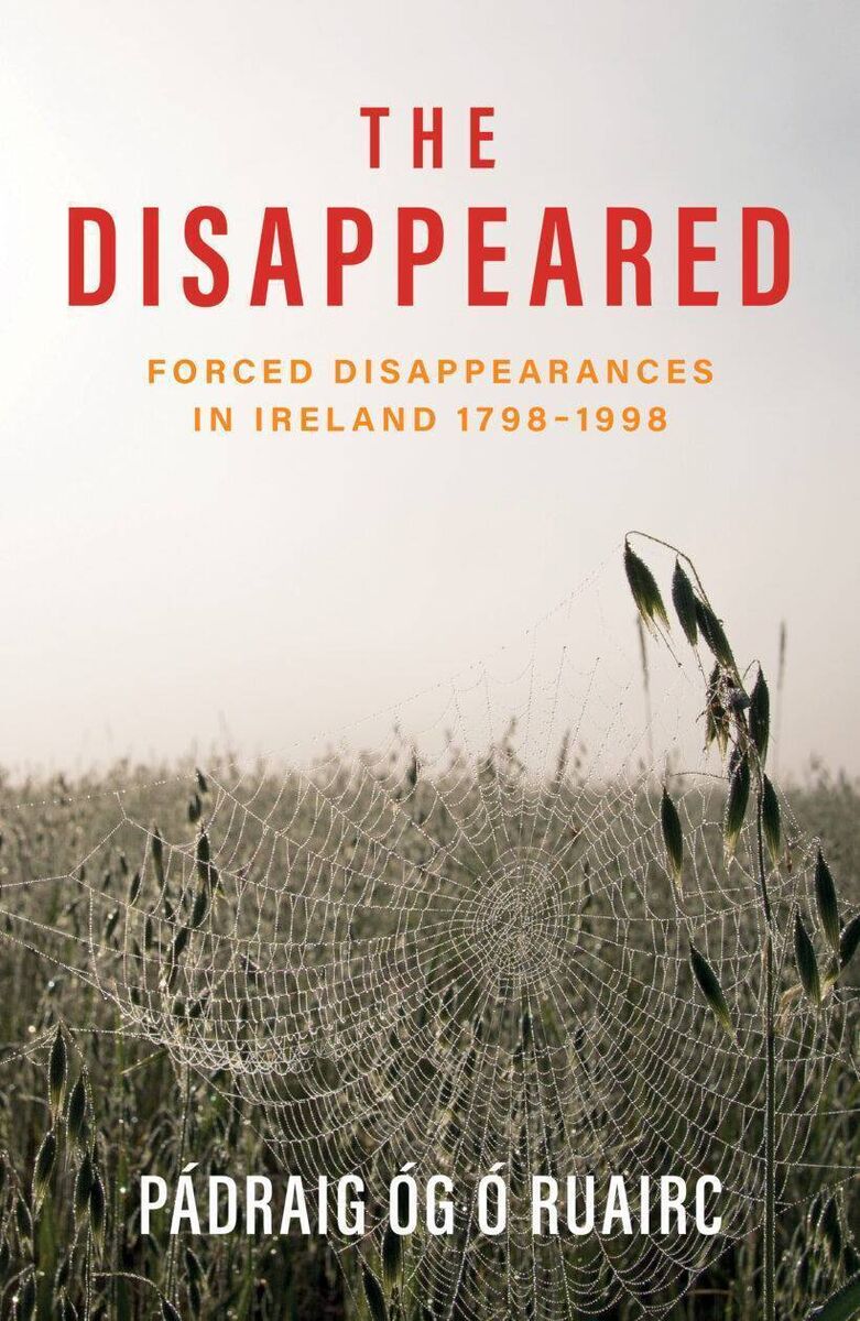 'The Disappeared: Forced Disappearances in Ireland 1798-1998' by Pádraig Óg Ó Ruairc is being launched by Andy Bielenberg in Easons, St Patrick’s Street, Cork, on Friday, February 23. 'The Disappeared: Forced Disappearances in Ireland 1798-1998' by Pádraig Óg Ó Ruairc is being launched by Andy Bielenberg in Easons, St Patrick’s Street, Cork, on Friday, February 23.